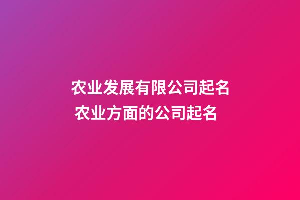 农业发展有限公司起名 农业方面的公司起名-第1张-公司起名-玄机派